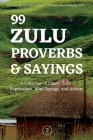 99 Zulu Proverbs and Sayings: A Collection of Classic Zulu Expressions, Wise Sayings, and Advice By Desaray Wilson-Mnyandu, Phiwokuhle Mnyandu Cover Image