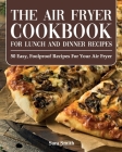 The Air Fryer Cookbook for Lunch and Dinner: 50 Easy, Foolproof Recipes for Your Air Fryer for Beginners and Advanced Users 2021 Cover Image