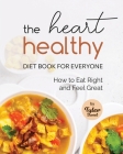 The Heart Healthy Diet Book for Everyone: How to Eat Right and Feel Great By Tyler Sweet Cover Image