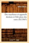 Des Machines Et Appareils Destinés À l'Élévation Des Eaux (Éd.1863) (Savoirs Et Traditions) By Arthur Morin Cover Image