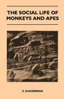 The Social Life of Monkeys and Apes By S. Zuckerman Cover Image