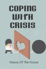 Coping With Crisis: Visions Of The Future: How Will You Resolve Crisis In Your Life By Howard Pluma Cover Image