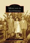 Mexicans in Scottsdale (Images of America (Arcadia Publishing)) Cover Image