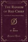 The Ransom of Red Chief and Other O. Henry Stories: For Boys (Classic Reprint) Cover Image