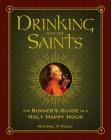 Drinking with the Saints: The Sinner's Guide to a Holy Happy Hour By Michael P. Foley Cover Image