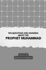 Ten Questions and Answers About The Prophet Muhammad By Ibrahim H. Malabari Cover Image