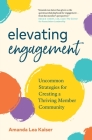 Elevating Engagement: Uncommon Strategies for Creating a Thriving Member Community By Amanda Lea Kaiser Cover Image