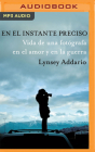 En El Instante Preciso: Vida de Una Fotógrafa En El Amor Y En La Guerra By Lynsey Addario, Lorena Portillo (Read by) Cover Image