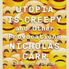 Utopia Is Creepy Lib/E: And Other Provocations By Nicholas Carr, Steven Menasche (Read by) Cover Image