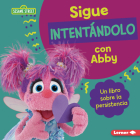 Sigue Intentándolo Con Abby (Keep Trying with Abby): Un Libro Sobre La Persistencia (a Book about Persistence) Cover Image