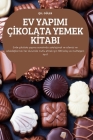Ev Yapimi Çİkolata Yemek Kİtabi: Evde çikolata yapma sanatında ustalaşmak ve ailenizi ve arkadaşlarınızı her d By Işıl Güler Cover Image