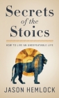 Secrets of the Stoics: How to Live an Undefeatable Life By Jason Hemlock Cover Image