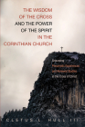 The Wisdom of the Cross and the Power of the Spirit in the Corinthian Church By III Hull, Cletus L. Cover Image