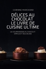 Délices Au Chocolat Le Livre de Cuisine Ultime By Corinne Marchand Cover Image