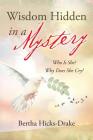 Wisdom Hidden In A Mystery: Who Is She? Why Does She Cry? By Bertha Drake Cover Image