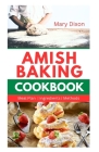 Amish Baking Cookbook: Delicious Recipes for Using Natural Ingredients to Bake Cake, Bread, Casseroles, Pastries and More By Mary Dixon Cover Image