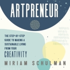 Artpreneur: The Step-By-Step Guide to Making a Sustainable Living from Your Creativity By Miriam Schulman, Miriam Schulman (Read by) Cover Image