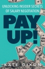 Pay UP!: Unlocking Insider Secrets of Salary Negotiation By Kate Dixon Cover Image