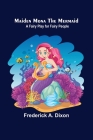 Maiden Mona the Mermaid: A Fairy Play for Fairy People Cover Image