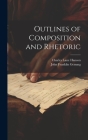 Outlines of Composition and Rhetoric By John Franklin Genung, Charles Lane Hanson Cover Image