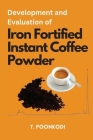 Development and Evaluation of Iron Fortified Instant Coffee Powder By T. Poonkodi Cover Image