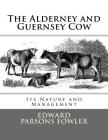 The Alderney and Guernsey Cow: Its Nature and Management By Jackson Chambers (Introduction by), Edward Parsons Fowler Cover Image