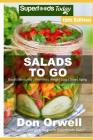 Salads to Go: Over 100 Quick & Easy Gluten Free Low Cholesterol Whole Foods Recipes Full of Antioxidants & Phytochemicals By Don Orwell Cover Image