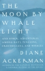 Moon By Whale Light: And Other Adventures Among Bats,Penguins, Crocodilians, and Whales By Diane Ackerman Cover Image