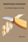 Whittling Unveiled: Your Ultimate Beginner's Tutorial Cover Image