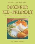 Bravo! 365 Beginner Kid-Friendly Recipes: A Beginner Kid-Friendly Cookbook for Effortless Meals By Tasha Renda Cover Image
