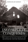 Incomplete Conquests: The Limits of Spanish Empire in the Seventeenth-Century Philippines By Stephanie Joy Mawson Cover Image