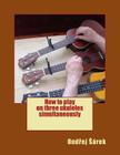 How to play on three ukuleles simultaneously By Ondrej Sarek Cover Image