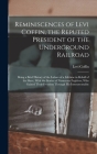 Reminiscences of Levi Coffin, the Reputed President of the Underground Railroad: Being a Brief History of the Labors of a Lifetime in Behalf of the Sl Cover Image