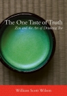 The One Taste of Truth: Zen and the Art of Drinking Tea By William Scott Wilson Cover Image