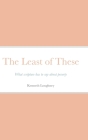 The Least of These: What scripture has to say about poverty By Kenneth Loughney Cover Image