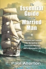 The Essential Guide for the Married Man: Principles and Lessons for Navigating a Successful Marriage and a Meaningful Life By E. Paul Allerton Cover Image