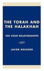 The Torah and the Halakhah: The Four Relationships (Studies in Judaism) By Jacob Neusner Cover Image