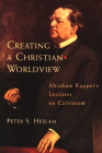Creating a Christian Worldview: Abraham Kuyper's Lectures on Calvinism Cover Image