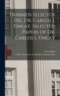 Trabajos selectos del Dr. Carlos J. Finlay. Selected papers of Dr. Carlos J. Finlay By Carlos Juan 1833-1915 Finlay, Cuba Secretaría de Sanidad Y Beneficen (Created by) Cover Image