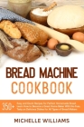 Bread Machine Cookbook: 350+ Easy and Quick Recipes for Perfect Homemade Bread. Learn How to Become a Great Home Baker With No-Fuss, Tasty and Cover Image