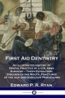 First Aid Dentistry: An Illustrated History of Dental Practice by a U.S. Army Surgeon - Tooth Extraction, Diseases of the Mouth, Fractures By Edward P. R. Ryan Cover Image