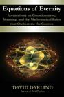 Equations of Eternity, Speculations on Consciousness, Meaning, and the Mathematical Rules That Orchestrate the Cosmos By David Darling Cover Image