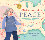 Walking Toward Peace: The True Story of a Brave Woman Called Peace Pilgrim By Kathleen Krull, Annie Bowler (Illustrator) Cover Image