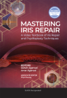 Mastering Iris Repair: A Video Textbook of Iris Repair and Pupilloplasty Techniques By Ashvin Agarwal, MBBS MS, Amar Agarwal, MS, FRCS, FRCOphth Cover Image