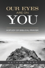 Our Eyes Are On You: A Study of Biblical Prayer By Nathan Ward Cover Image