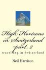 High Horizons in Switzerland Part 2: Travelling in Switzerland By Neil Harrison Cover Image