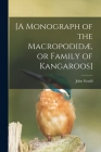[A Monograph of the Macropodidæ, or Family of Kangaroos] By John 1804-1881 Gould Cover Image