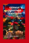 German Christmas Traditions: Exploring the best ways to spend your Christmas in Germany, what to do, where to go and how to enjoy your Christmas ho Cover Image