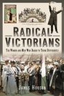 Radical Victorians: The Women and Men Who Dared to Think Differently By James Hobson Cover Image