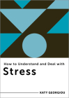 How to Understand and Deal with Stress: Everything You Need to Know (How to Understand and Deal with...Series) Cover Image